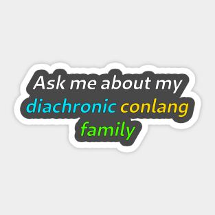 Ask Me About My Diachronic Conlang Family Sticker